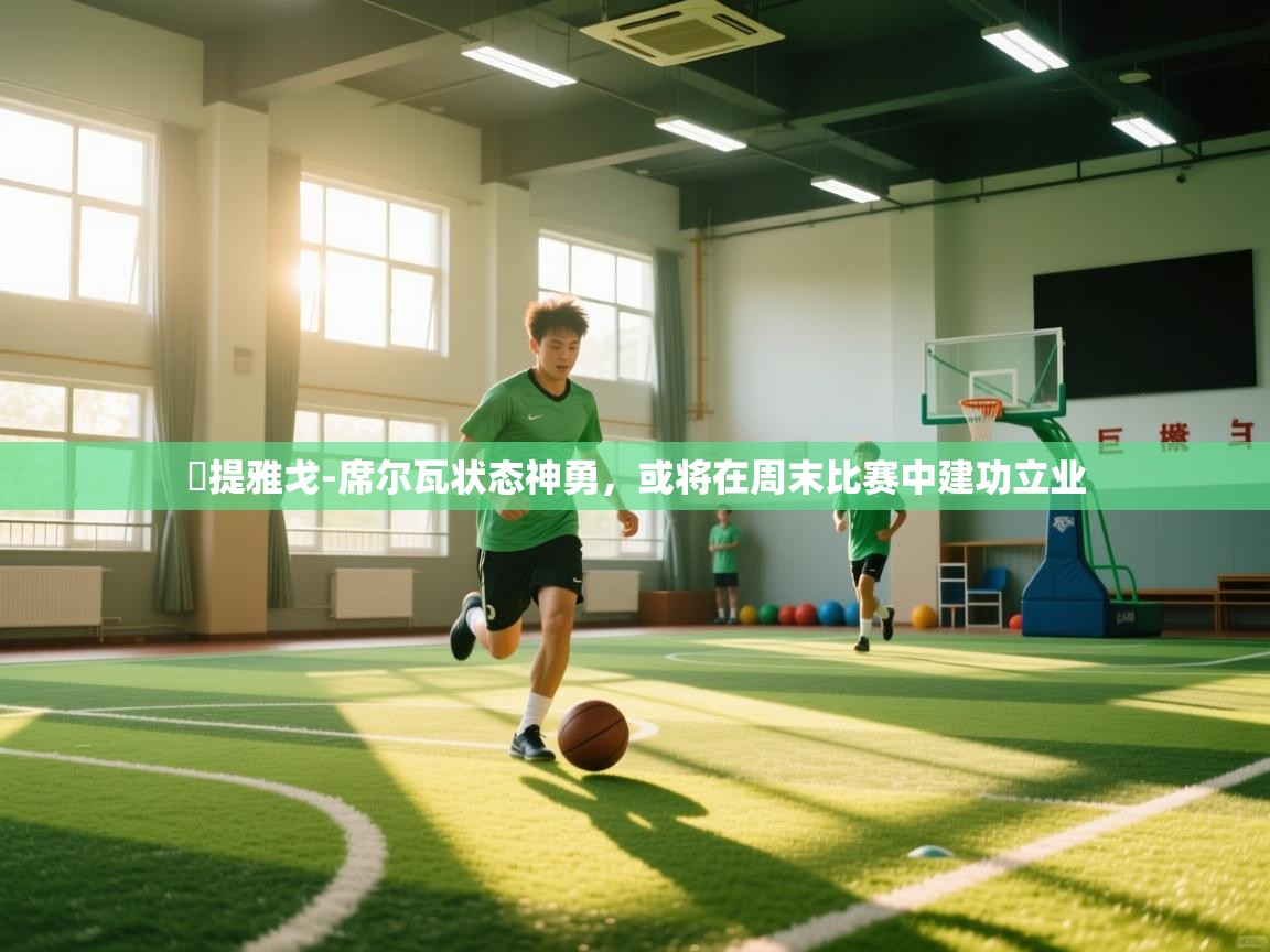 蒒提雅戈-席尔瓦状态神勇，或将在周末比赛中建功立业  第2张